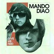 Le texte musical GIVE ME FIRE de MANDO DIAO est également présent dans l'album Give me fire (2009)