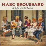 Le texte musical A LIFE WORTH LIVING de MARC BROUSSARD est également présent dans l'album A life worth living (2014)