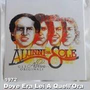 Le texte musical DOV'ERA LEI A QUELL'ORA de ALUNNI DEL SOLE est également présent dans l'album Dov'era lei a quell'ora (1972)