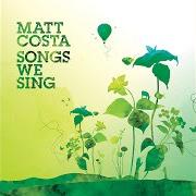 Le texte musical SONGS WE SING de MATT COSTA est également présent dans l'album Songs we sing (2006)