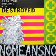 Le texte musical SMALL PARTS ISOLATED AND DESTROYED de NOMEANSNO est également présent dans l'album Small parts isolated and destroyed (1988)