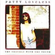 Le texte musical EVERYBODY'S EQUAL IN THE EYES OF LOVE de PATTY LOVELESS est également présent dans l'album The trouble with the truth (1996)