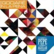 Le texte musical NI CONTIGO NI SIN TI de PEPE AGUILAR est également présent dans l'album Negociaré con la pena (2011)