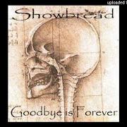Le texte musical GOODBYE IS FOREVER de SHOWBREAD est également présent dans l'album Goodbye is forever (1999)