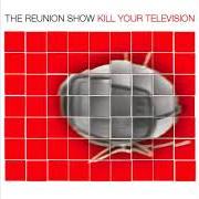Le texte musical DEDICATION de THE REUNION SHOW est également présent dans l'album Kill your television (2002)