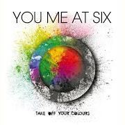 Le texte musical TAKE OFF YOUR COLOURS de YOU ME AT SIX est également présent dans l'album Take off your colours (2008)
