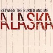 Le texte musical ALASKA de BETWEEN THE BURIED AND ME est également présent dans l'album Alaska (2005)