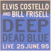 Le texte musical DEEP DEAD BLUE de ELVIS COSTELLO est également présent dans l'album Deep dead blue [with bill frisell] (1995)