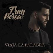Le texte musical PARA LLEGAR HASTA TI de FRAN PEREA est également présent dans l'album Viaja la palabra (2018)
