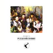 Le texte musical WELCOME TO THE PLEASUREDOME de FRANKIE GOES TO HOLLYWOOD est également présent dans l'album Welcome to the pleasuredome (1984)