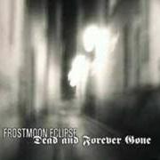 Le texte musical DEVILISH AND MOURNFUL de FROSTMOON ECLIPSE est également présent dans l'album Dead and forever gone (2005)