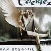 Le texte musical CAJESUKARIJE - COCEK de GORAN BREGOVIC est également présent dans l'album Ederlezi (1998)