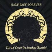 Le texte musical HERO de HALF PAST FOREVER est également présent dans l'album Take a chance on something beautiful (2007)