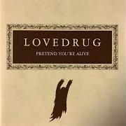 Le texte musical PRETEND YOU'RE ALIVE de LOVEDRUG est également présent dans l'album Pretend you're alive (2004)