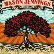 Le texte musical SOME SAY I'M NOT de MASON JENNINGS est également présent dans l'album Boneclouds (2006)