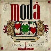 Le texte musical BUONA FORTUNA BUONA VITA BUONA LUNA de MODÀ est également présent dans l'album Buona fortuna (parte prima) (2021)