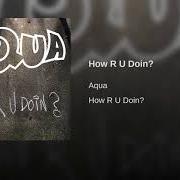 Le texte musical HOW R U DOIN'? de AQUA est également présent dans l'album How r u doin