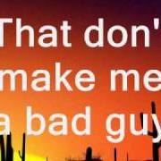 Le texte musical THAT DON'T MAKE ME A BAD GUY de TOBY KEITH est également présent dans l'album That don't make me a bad guy (2008)