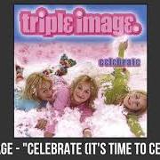 Le texte musical CELEBRATE (IT'S TIME TO CELEBRATE) de TRIPLE IMAGE est également présent dans l'album Celebrate (2002)