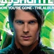 Le texte musical NOW YOU'RE GONE de BASSHUNTER est également présent dans l'album Now you're gone (2008)