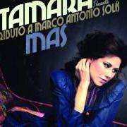 Le texte musical SI TE PUDIERA MENTIR de TAMARA est également présent dans l'album Más - tributo a marco antonio solís (2011)