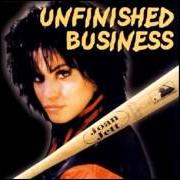 Le texte musical UNFINISHED BUSINESS de JOAN JETT & THE BLACKHEARTS est également présent dans l'album Unfinished business (2001)