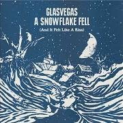 Le texte musical A SNOWFLAKE FELL (AND IT FELT LIKE A KISS) de GLASVEGAS est également présent dans l'album A snowflake fell (and it felt like a kiss) (2008)