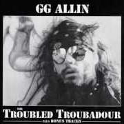 Le texte musical KISSING THE FLAMES de GG ALLIN est également présent dans l'album The troubled troubadour (1996)