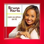 Le texte musical EU SEI QUE NÃO ESTOU SÓ de BRUNA KARLA est également présent dans l'album Com os olhos da fé (2007)