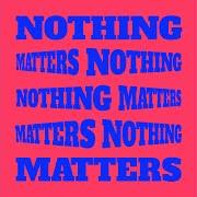 Nothing matters Nothing matters