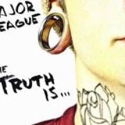 Le texte musical WHAT YOU MAKE OF IT... de MAJOR LEAGUE est également présent dans l'album The truth is... [ep] (2010)