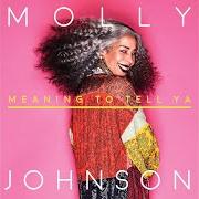 Le texte musical MEANING TO TELL YA de MOLLY JOHNSON est également présent dans l'album Meaning to tell ya (2018)