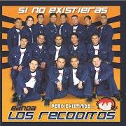 Le texte musical SI SUPIERAS de BANDA LOS RECODITOS est également présent dans l'album Si no existieras (2006)