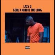 Le texte musical GONE A MINUTE TOO LONG de LAZY J est également présent dans l'album Gone a minute too long (2017)