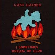 Le texte musical I SOMETIMES DREAM OF GLUE de LUKE HAINES est également présent dans l'album I sometimes dream of glue (2018)