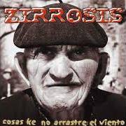 Le texte musical COSAS KE NO ARRASTRE EL VIENTO de ZIRROSIS est également présent dans l'album Cosas ke no arrastre el viento (2001)