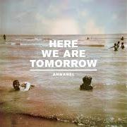 Le texte musical THE FORGETTING OF NAMES AND FACES de ANNABEL est également présent dans l'album Here we are tomorrow (2010)