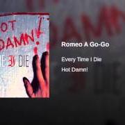 Le texte musical ROMEO A GO-GO de EVERY TIME I DIE est également présent dans l'album Hot damn! (2003)