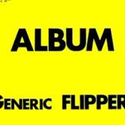 Le texte musical LIFE IS CHEAP de FLIPPER est également présent dans l'album Album: generic flipper (2009)