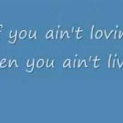 If you ain't lovin', you ain't livin'