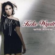 Le texte musical WEAKEST de KEKE WYATT est également présent dans l'album Who knew? (2010)